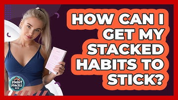 How Can I Get My Stacked Habits To Stick?