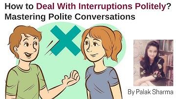 How to Deal With Interruptions Politely? Mastering Polite Conversations by Palak Sharma