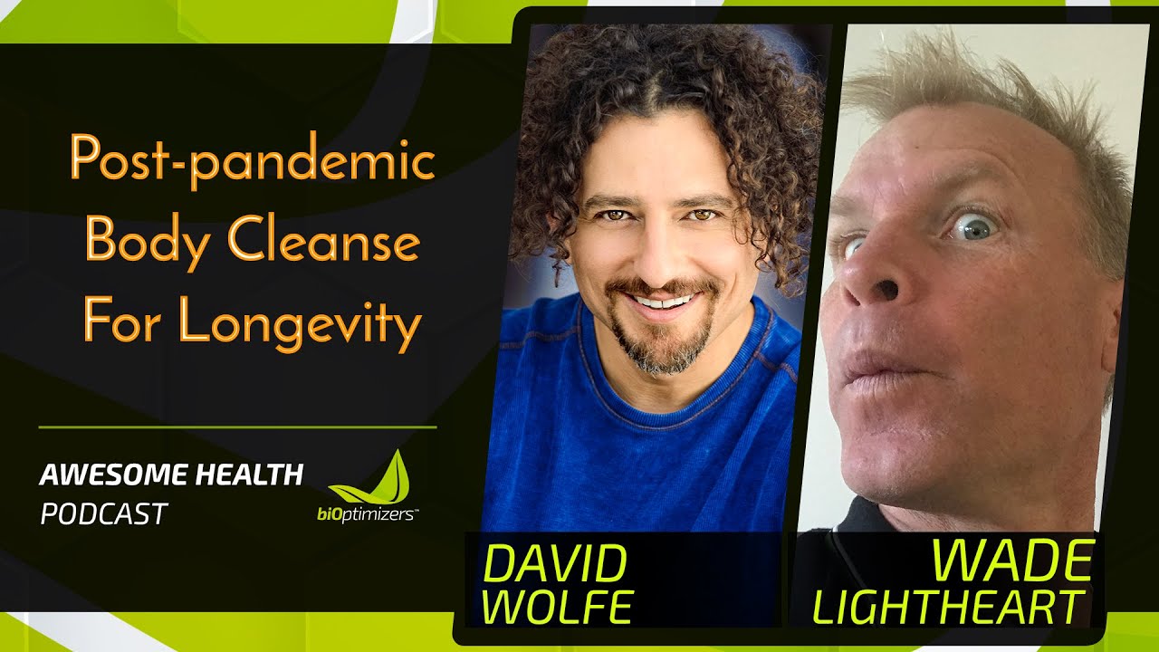 Postpandemic body cleanse for longevity with David Wolfe / Awesome