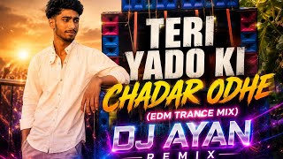 TERI YADO KI CHADAR ODHE (EDM TRANCE MIX) DJ AYAN REMIX-(DjSarZen)