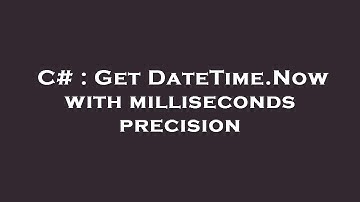 C# : Get DateTime.Now with milliseconds precision