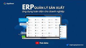 Ứng dụng ERP bằng AppSheet giúp quản lý sản xuất, kế hoạch, công đoạn, vật tư và đơn hàng
