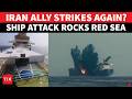 Explosive Second Clash In Hours Rocks Red Sea As Another Vessel Comes Under Attack; Big Alert Issued