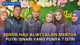 Sosok Haji Alwi Calon Mertua Putri Isnari Yang Punya 7 Istri