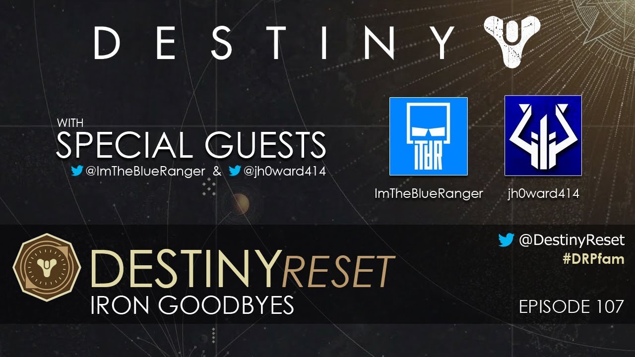 Destiny Reset Episode 107 - Iron Goodbyes Feat. ImTheBlueRanger & jh0ward414
