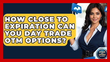 How Close To Expiration Can You Day Trade OTM Options? - Stock and Options Playbook