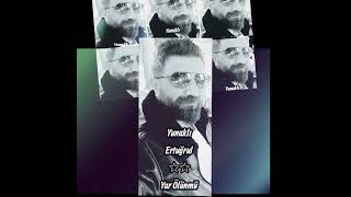 Yunaklı Ertuğrul Yar Ölünmü Ürküler Üzik Şfetbeniöneçıkar Şarkılar