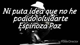 Video thumbnail of "Espinoza Paz-Ni puta idea que no he podido olvidarte (videolyric)2019"