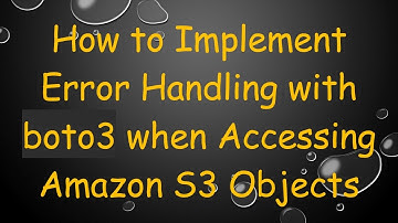 How to Implement Error Handling with boto3 when Accessing Amazon S3 Objects