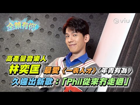✨全賴有你：高產量音樂人🎼 林奕匡最愛《一表人才》《年青有為》💛 久違出新歌：「Phil從來冇走過💪🏻」｜Viu1 娛樂專題