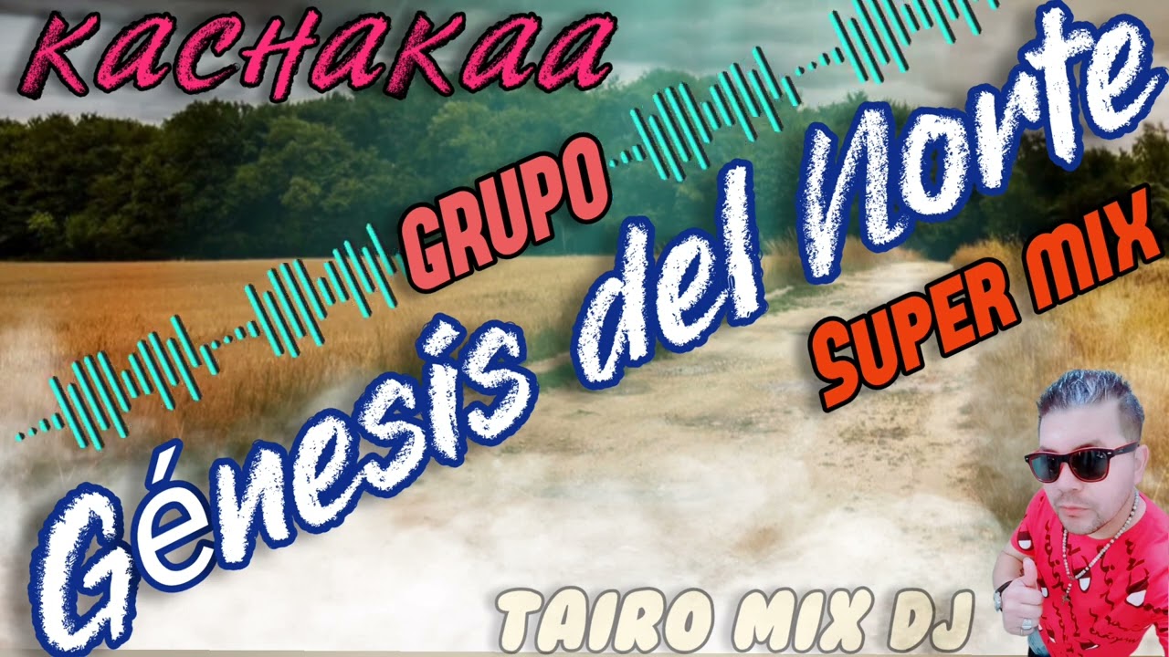 GRUPO GÉNESIS DEL NORTE 🔥 KACHAK ❌SUPER MIX🎶@TAIRO-MIX-DJ