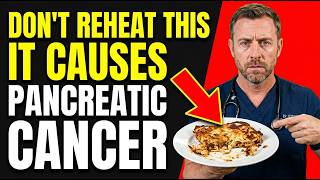Doctor's Warning: NEVER Reheat These 4 Foods! (Pancreatic Cancer Risk) | Dr. Ethan