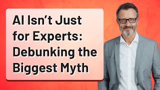 AI Isn’t Just for Experts: Debunking the Biggest Myth