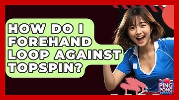 How Do I Forehand Loop Against Topspin? - Ping Pong Prodigy