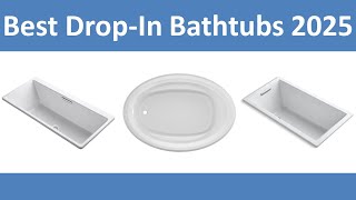 Top 10 Best Drop-In Bathtubs in 2025
