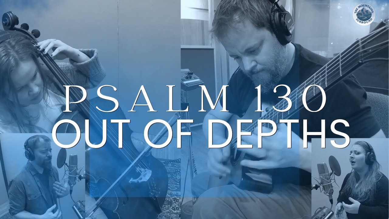 Out of Depths | Psalm 130  (Songs of Ascent)