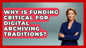 Why Is Funding Critical For Digital Archiving Traditions? - Worldwide Traditions