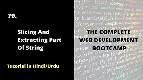 Slicing and Extracting parts of a string  |Complete Web Development Bootcamp Course 2022