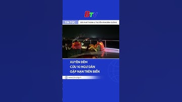 Xuyên đêm cứu 10 ngư dân gặp nạn trên biển | BTV - TRUYỀN HÌNH BÌNH DƯƠNG