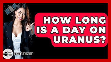 How Long Is A Day On Uranus? - Physics Frontier