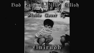 Bad Guy - Billie Eilish Studio Cover By Anirudh
