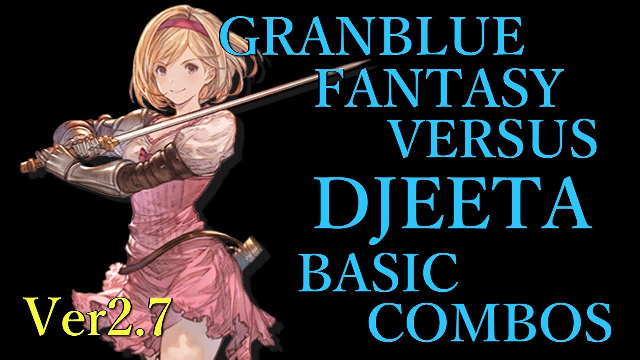 Ver2 7 Granblue Fantasy Versus Djeeta Basic Combos グラブルvs ジータ 基本 コンボ Youtube Ver2 7 Granblue Fantasy Versus Djeeta Basic Combos グラブルvs ジータ 基本 コンボ Youtube
