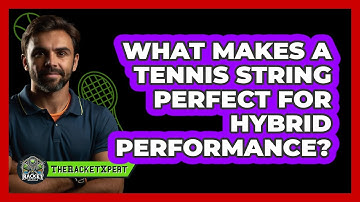 What Makes A Tennis String Perfect For Hybrid Performance? - The Racket Xpert