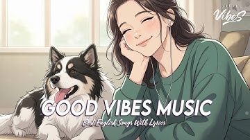 Good Vibes Music 🌻 Chill Spotify Playlist Covers | Trending English Songs With Lyrics