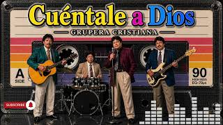 Cuéntale a Dios 🙏 | Canción Cristiana Grupera 80s 90s | Música Cristiana Clásica