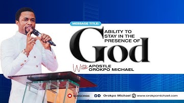 Ability to Stay in the Presence of God || Apostle Orokpo Michael