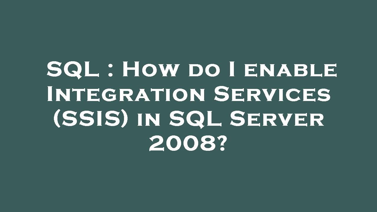 SQL : How do I enable Integration Services (SSIS) in SQL Server 2008 ...