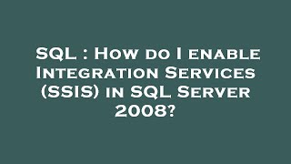 SQL : How do I enable Integration Services (SSIS) in SQL Server 2008