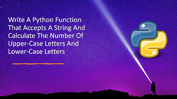 Write Python Function Accepts String and Calculate Number Of Upper Case Letters, Lower Case Letters