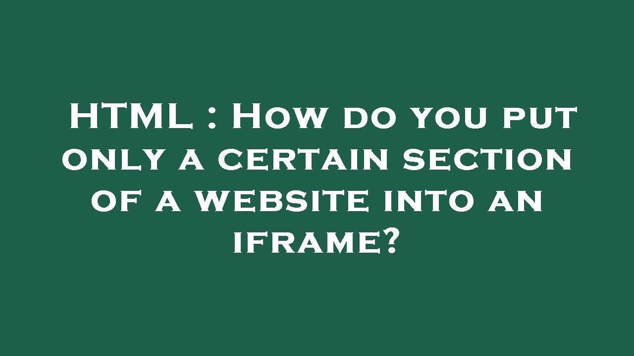 HTML How do you put only a certain section of a website into an