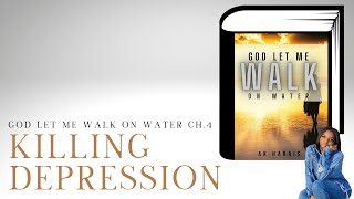 Depression/KILLING Depression (God let me walk on water Chapter: 4)