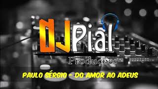 PAULO SÉRGIO - DO AMOR AO ADEUS #DjPial
