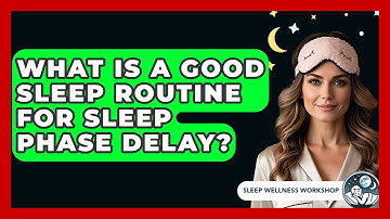 What Is A Good Sleep Routine For Sleep Phase Delay? - Sleep Wellness Workshop
