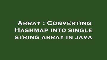 Array : Converting Hashmap into single string array in java