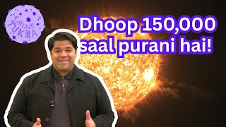 Dhoop 150,000 Saal Purani Hai Kainaati Tukra