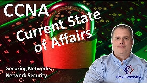 Current State of Affairs - Securing Networks - Network Security - CCNA - KevTechify | vid 1