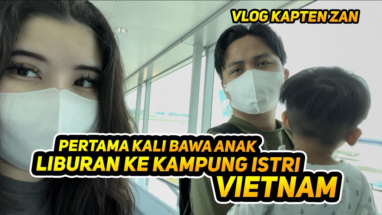 Pertama Kali Ajak Haris Liburan Ke Kampung Istri di Vietnam | Vlog Kapten ZAN