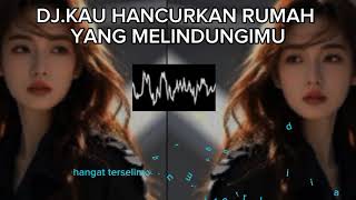 Download Lagu DJ,KAU HANCURKAN RUMAH YANG MELINDUNGIMU MP3