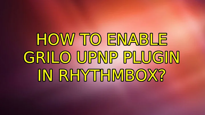 Ubuntu: How to enable Grilo UPnP plugin in rhythmbox?