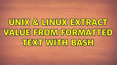 Unix & Linux: Extract value from formatted text with bash (2 Solutions!!)