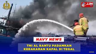 NAVY NEWS - TNI AL BANTU PADAMKAN KEBAKARAN KAPAL DI TEGAL