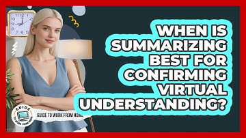 When Is Summarizing Best For Confirming Virtual Understanding?