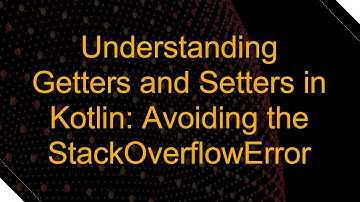 Understanding Getters and Setters in Kotlin: Avoiding the StackOverflowError