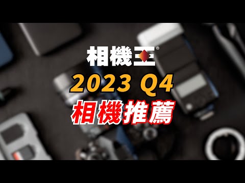 《相機推薦》2023 Q4 相機推薦│新手必看【相機王】