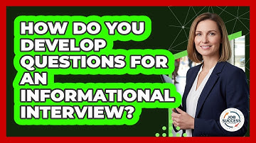 How Do You Develop Questions For An Informational Interview?