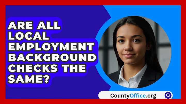Are All Local Employment Background Checks The Same? - CountyOffice.org